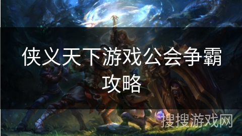 侠义天下游戏公会争霸攻略