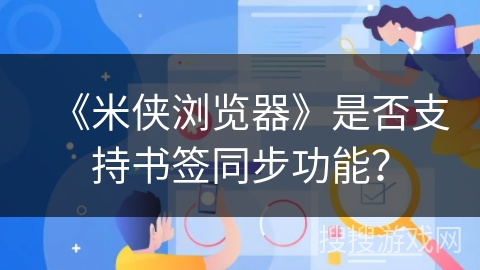 《米侠浏览器》是否支持书签同步功能？