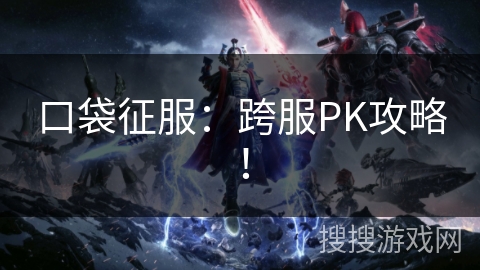 口袋征服：跨服PK攻略！