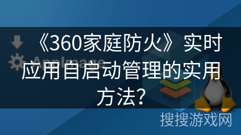 《360家庭防火》实时应用自启动管理的实用方法？