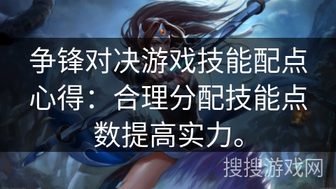 争锋对决游戏技能配点心得：合理分配技能点数提高实力。