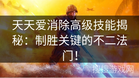 天天爱消除高级技能揭秘：制胜关键的不二法门！