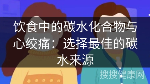 饮食中的碳水化合物与心绞痛：选择最佳的碳水来源