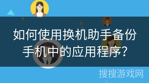 如何使用换机助手备份手机中的应用程序？
