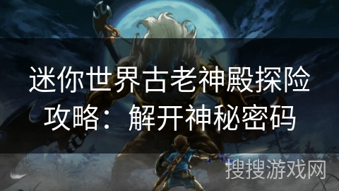 迷你世界古老神殿探险攻略：解开神秘密码