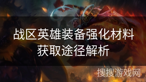 战区英雄装备强化材料获取途径解析