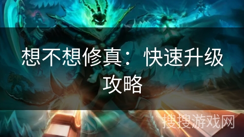 想不想修真：快速升级攻略