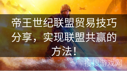 帝王世纪联盟贸易技巧分享，实现联盟共赢的方法！