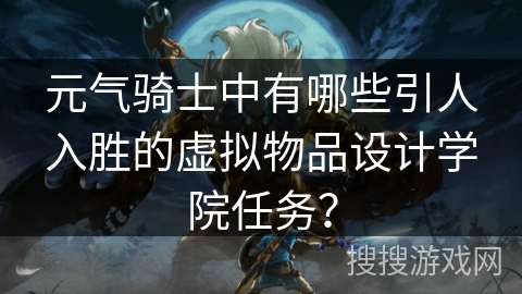 元气骑士中有哪些引人入胜的虚拟物品设计学院任务？