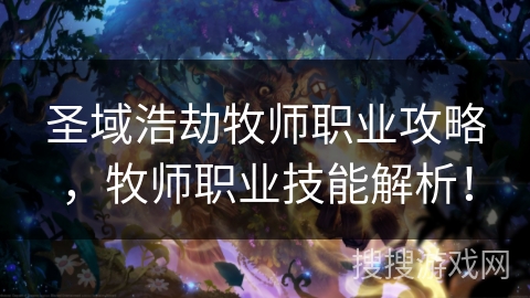圣域浩劫牧师职业攻略，牧师职业技能解析！