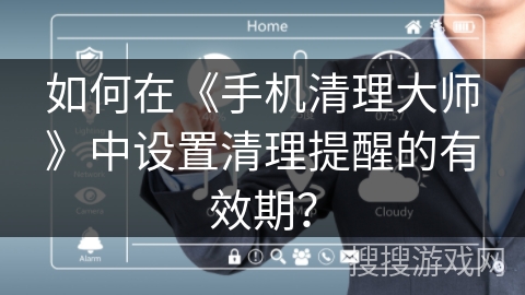 如何在《手机清理大师》中设置清理提醒的有效期？