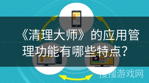 《清理大师》的应用管理功能有哪些特点？
