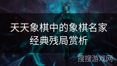 天天象棋中的象棋名家经典残局赏析