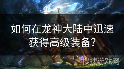 如何在龙神大陆中迅速获得高级装备？
