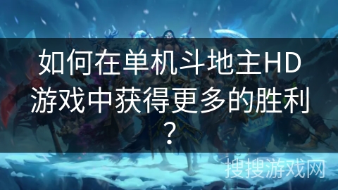 如何在单机斗地主HD游戏中获得更多的胜利？