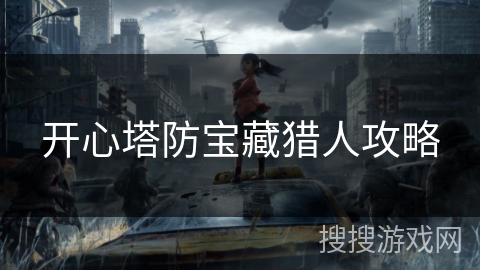 开心塔防宝藏猎人攻略