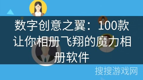 数字创意之翼：100款让你相册飞翔的魔力相册软件