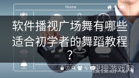 软件播视广场舞有哪些适合初学者的舞蹈教程？