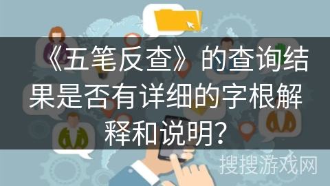 《五笔反查》的查询结果是否有详细的字根解释和说明？