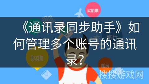 《通讯录同步助手》如何管理多个账号的通讯录？