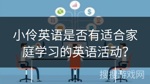 小伶英语是否有适合家庭学习的英语活动？