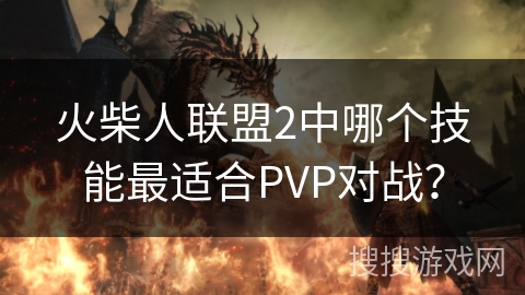 火柴人联盟2中哪个技能最适合PVP对战？