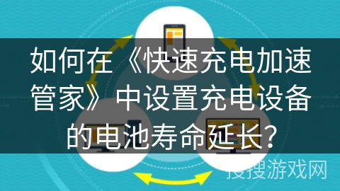 如何在《快速充电加速管家》中设置充电设备的电池寿命延长？