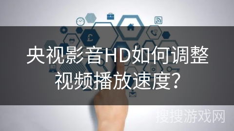 央视影音HD如何调整视频播放速度？