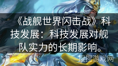 《战舰世界闪击战》科技发展：科技发展对舰队实力的长期影响。