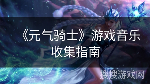 《元气骑士》游戏音乐收集指南