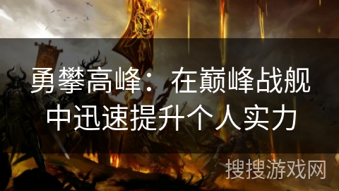 勇攀高峰：在巅峰战舰中迅速提升个人实力