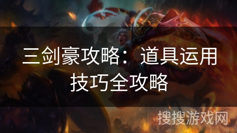 三剑豪攻略：道具运用技巧全攻略
