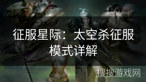 征服星际：太空杀征服模式详解