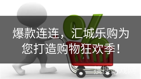 爆款连连，汇城乐购为您打造购物狂欢季！