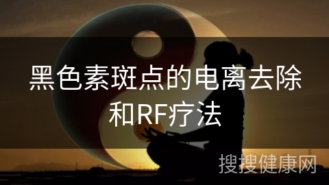 黑色素斑点的电离去除和RF疗法