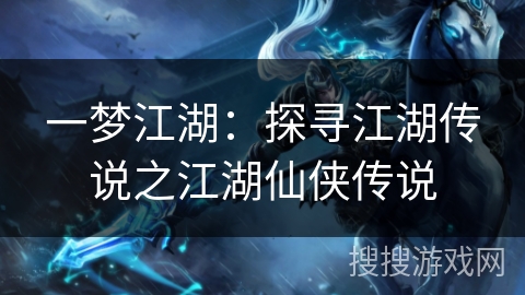 一梦江湖：探寻江湖传说之江湖仙侠传说