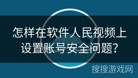 怎样在软件人民视频上设置账号安全问题？