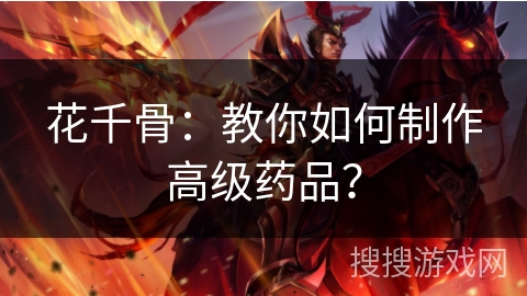 花千骨：教你如何制作高级药品？