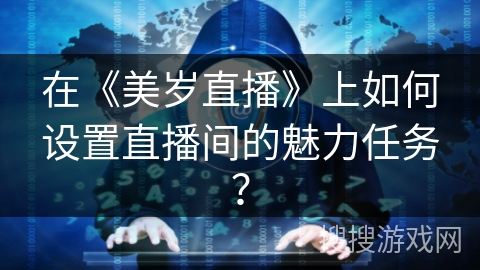 在《美岁直播》上如何设置直播间的魅力任务？