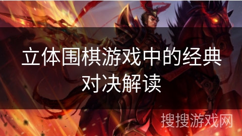 立体围棋游戏中的经典对决解读