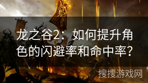 龙之谷2：如何提升角色的闪避率和命中率？