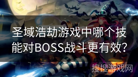 圣域浩劫游戏中哪个技能对BOSS战斗更有效？