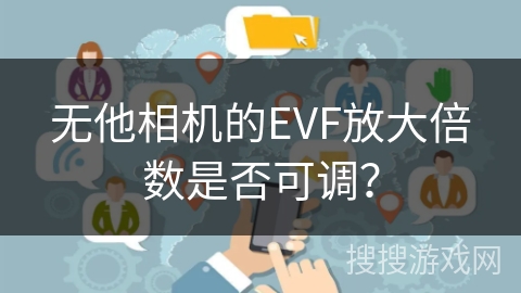 无他相机的EVF放大倍数是否可调？