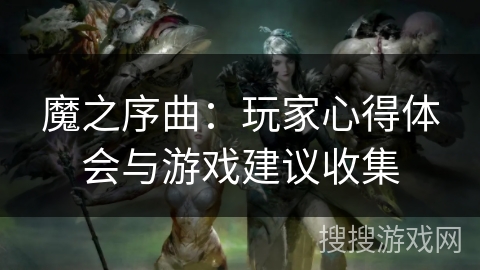 魔之序曲：玩家心得体会与游戏建议收集