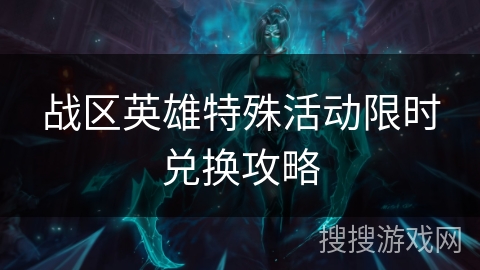 战区英雄特殊活动限时兑换攻略