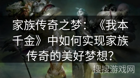 家族传奇之梦：《我本千金》中如何实现家族传奇的美好梦想？