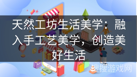 天然工坊生活美学：融入手工艺美学，创造美好生活