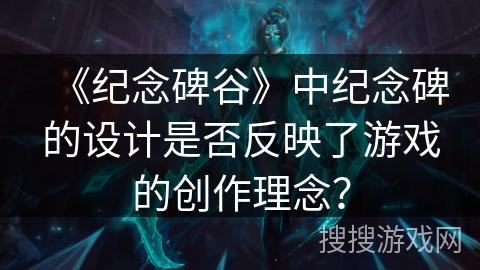 《纪念碑谷》中纪念碑的设计是否反映了游戏的创作理念？