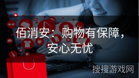 佰消安：购物有保障，安心无忧