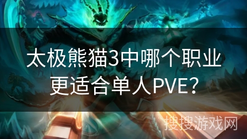 太极熊猫3中哪个职业更适合单人PVE？